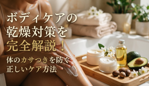 ボディケアの乾燥対策を完全解説！体のカサつきを防ぐ正しいケア方法