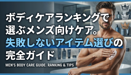 ボディケアランキングで選ぶメンズ向けケア。失敗しないアイテム選びの完全ガイド