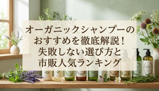 オーガニックシャンプーのおすすめを徹底解説！失敗しない選び方と市販人気ランキング