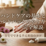 ハンドケアの基本とハンドパックのやり方を完全解説|自宅でできる手元美容のコツ