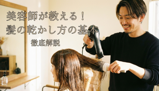 美容師が教える髪の乾かし方の基本。髪の乾かし方を美容師目線で徹底解説
