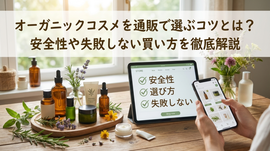 オーガニックコスメを通販で選ぶコツとは？安全性や失敗しない買い方を徹底解説