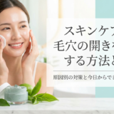 スキンケアで毛穴の開きを改善する方法とは?原因別の対策と今日からできる習慣を解説