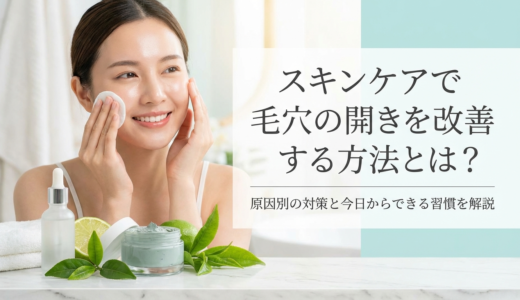 スキンケアで毛穴の開きを改善する方法とは？原因別の対策と今日からできる習慣を解説