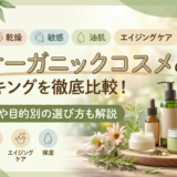 オーガニックコスメのランキングを徹底比較！肌質別や目的別の選び方も解説