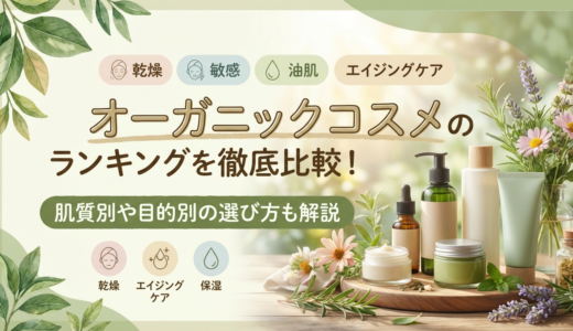 オーガニックコスメのランキングを徹底比較！肌質別や目的別の選び方も解説
