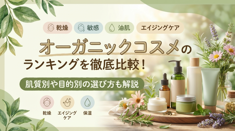 オーガニックコスメのランキングを徹底比較！肌質別や目的別の選び方も解説