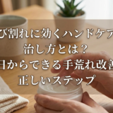 ひび割れに効くハンドケアの治し方とは？今日からできる手荒れ改善の正しいステップ