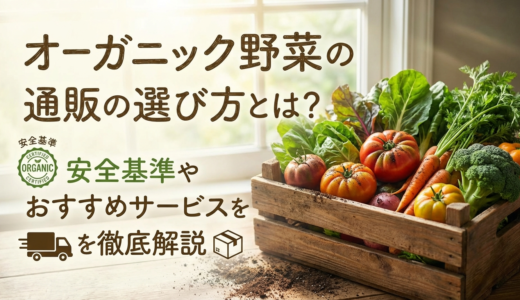 オーガニック野菜の通販の選び方とは？安全基準やおすすめサービスを徹底解説