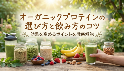 オーガニックプロテインの選び方と飲み方のコツ。効果を高めるポイントを徹底解説