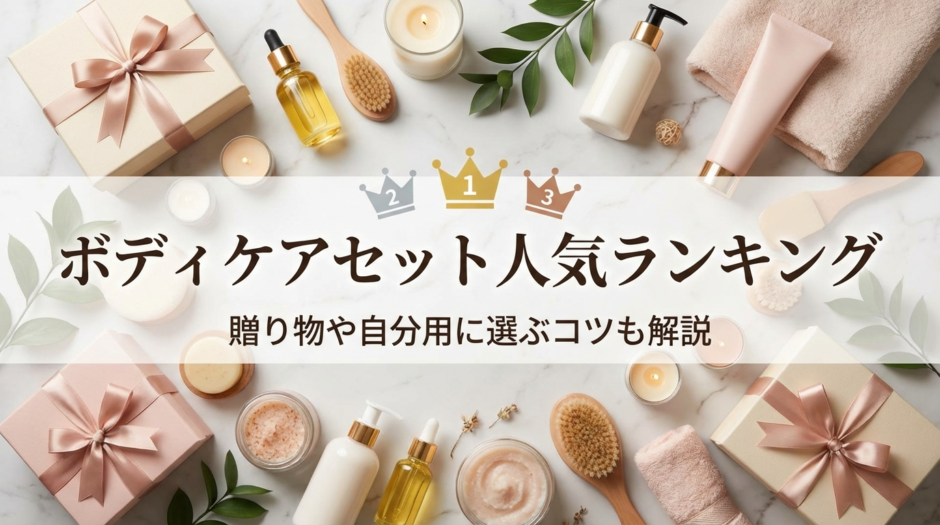 ボディケアセットの人気ランキングは？贈り物や自分用に選ぶコツも解説