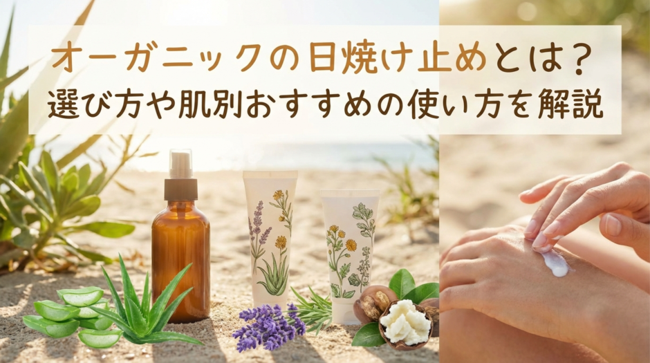オーガニックの日焼け止めとは？選び方や肌別おすすめの使い方を解説