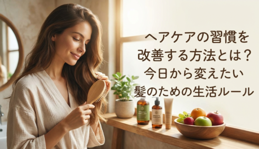 ヘアケアの習慣を改善する方法とは？今日から変えたい髪のための生活ルール