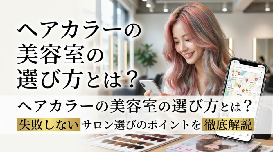 ヘアカラーの美容室の選び方とは？失敗しないサロン選びのポイントを徹底解説