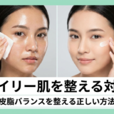 スキンケアでオイリーな肌を整える対策とは?皮脂バランスを整える正しい方法を徹底解説