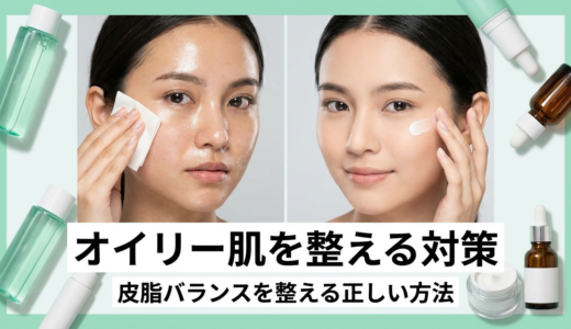 スキンケアでオイリーな肌を整える対策とは？皮脂バランスを整える正しい方法を徹底解説