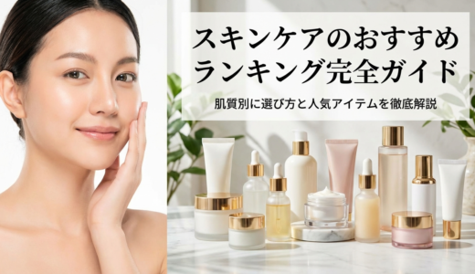 スキンケアのおすすめランキング完全ガイド｜肌質別に選び方と人気アイテムを徹底解説