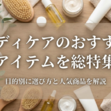 ボディケアのおすすめアイテムを総特集｜目的別に選び方と人気商品を解説