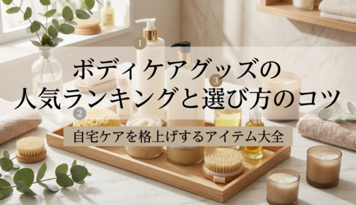ボディケアグッズの人気ランキングと選び方のコツ｜自宅ケアを格上げするアイテム大全