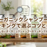 オーガニックシャンプーのランキングで選ぶコツとは？失敗しないオーガニックシャンプーのランキング活用術