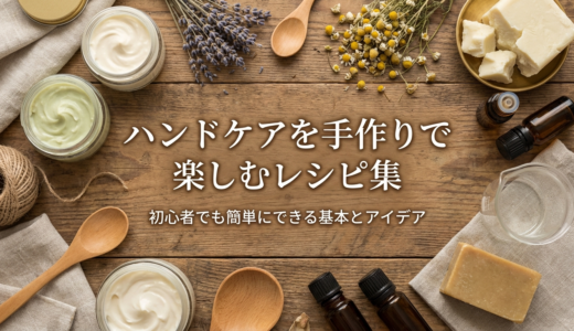 ハンドケアを手作りで楽しむレシピ集｜初心者でも簡単にできる基本とアイデア