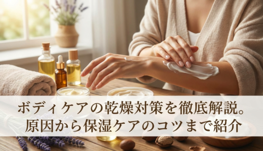 ボディケアの乾燥対策を徹底解説。原因から保湿ケアのコツまで紹介