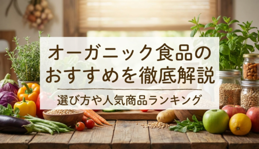 オーガニック食品のおすすめを徹底解説｜選び方や人気商品ランキング