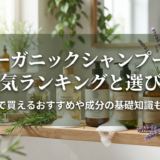 オーガニックシャンプーの人気ランキングと選び方｜市販で買えるおすすめや成分の基礎知識も解説