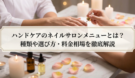ハンドケアのネイルサロンメニューとは？種類や選び方・料金相場を徹底解説
