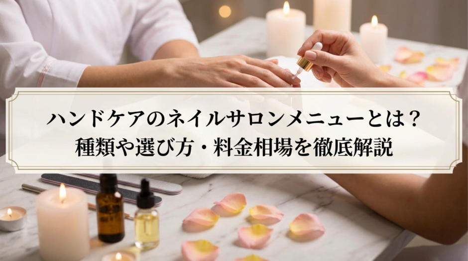 ハンドケアのネイルサロンメニューとは？種類や選び方・料金相場を徹底解説