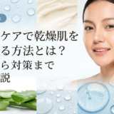 スキンケアで乾燥肌を改善する方法とは？原因から対策まで徹底解説