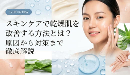スキンケアで乾燥肌を改善する方法とは？原因から対策まで徹底解説