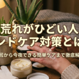 手荒れがひどい人のハンドケア対策とは？原因から今夜できる簡単ケアまで徹底解説