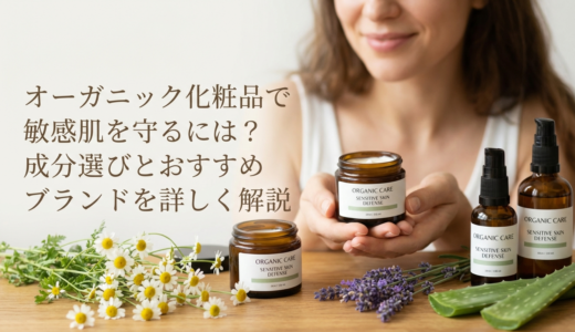 オーガニック化粧品で敏感肌を守るには？成分選びとおすすめブランドを詳しく解説