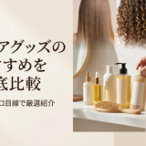 ヘアケアグッズのおすすめを徹底比較｜髪質別にプロ目線で厳選紹介