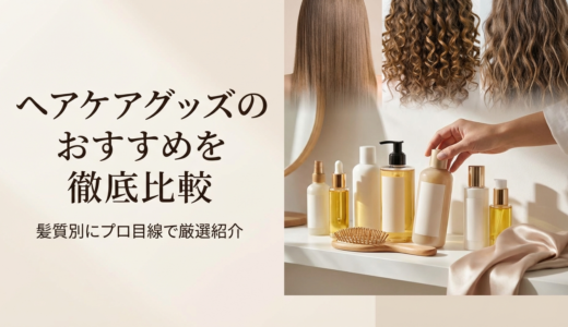 ヘアケアグッズのおすすめを徹底比較｜髪質別にプロ目線で厳選紹介