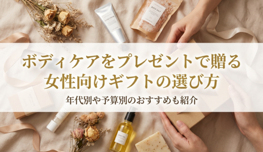 ボディケアをプレゼントで贈る女性向けギフトの選び方｜年代別や予算別のおすすめも紹介