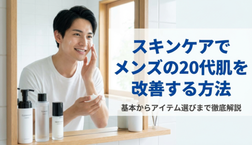スキンケアでメンズの20代肌を改善する方法｜基本からアイテム選びまで徹底解説