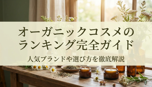 オーガニックコスメのランキング完全ガイド｜人気ブランドや選び方を徹底解説